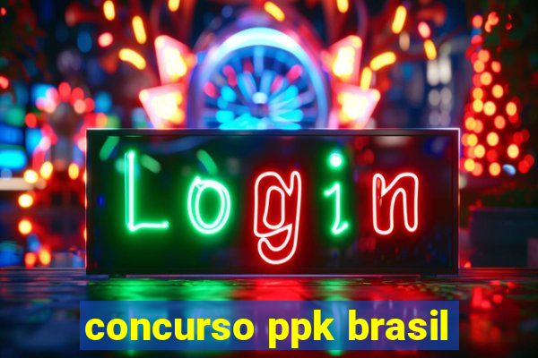 concurso ppk brasil